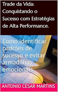 Livro Trade da Vida: Conquistando o Sucesso com Estratégias de Alta Performance.: Como identificar padrões de sucesso e evitar armadilhas emocionais.