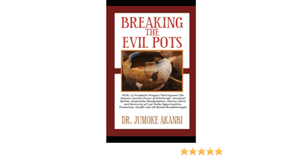 Breaking The Evil Pots: With 175 Prophetic Prayers That Exposes The Satanic  Ancient Power Of Witchcraft, Ancestral Spirits, Serpentine Manipulation,  Marine Altars And Recovery Of Lost Daily Opportuni: Akanbi, Dr. Jumoke:  9798459459661: