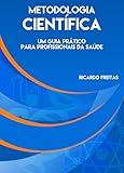Metodologia Científica: Um guia prático para profissionais da saúde (Portuguese Edition)