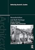 Neocolonialism and Built Heritage: Echoes of Empire in Africa, Asia, and Europe (Architext) by Daniel E. Coslett