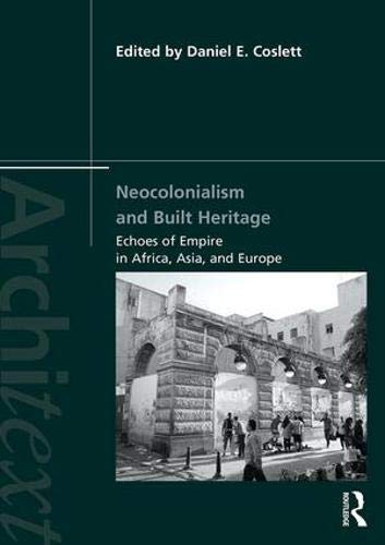 Neocolonialism and Built Heritage: Echoes of Empire in Africa, Asia, and Europe (Architext) by Daniel E. Coslett