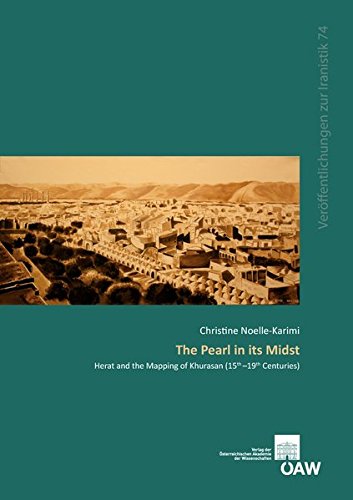 The Pearl in its Midst: Herat and the Mapping of Khurasan (15th-19th Centuries) (Denkschriften Der Philosophisch-Historischen Klasse) by Christine Noelle-Karimi