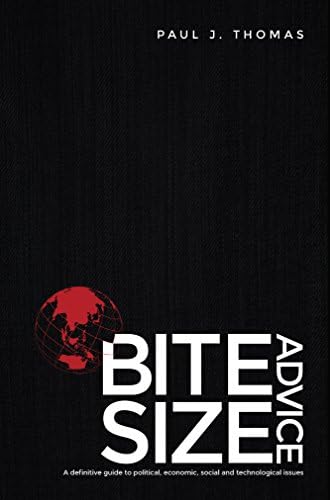 Bite Size Advice: A definitive guide to political, economic, social and technological issues