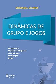 Livro Dinâmicas de grupos e jogos: Psicodrama, expressão corporal, criatividade, meditação e artes