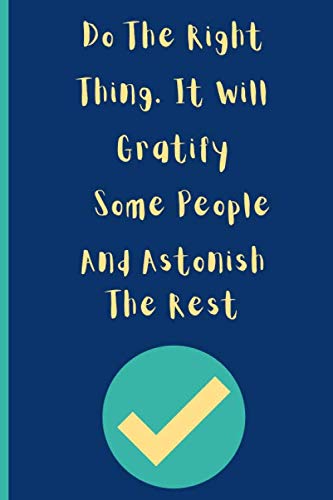Do The Right Thing. It Will Gratify Some People And Astonish The Rest: Journal With Quote, Notebook Journal Gift, Notebook For Work, Notebook Journal Lined Paper, 6x9 120 Pages.