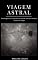 Livro Viagem astral: Desbloquear os segredos da viagem astral e vivenciá-la fora do corpo: (Projeção astral, despertar espiritual, espiritualidade, meio, consciência, terceiro olho)