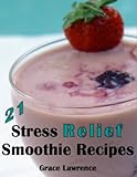 21 Stress Relief Smoothie Recipes by Grace Lawrence