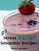 21 Stress Relief Smoothie Recipes by Grace Lawrence