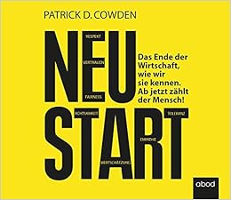 Neustart Das Ende Der Wirtschaft Wie Wir Sie Kennen Ab Jetzt Zahlt Patrick Cowden Amazon De Bucher