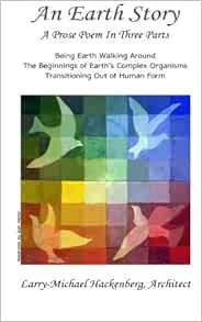 An Earth Story What It Feels Like Being Earth Walking Around The Beginnings Of Earth S Complex Organisms Transitioning Out Of Human Form Hackenberg Larry Michael Amazon Com Books