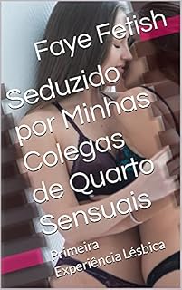 Livro Seduzido por Minhas Colegas de Quarto Sensuais : Primeira Experiência Lésbica
