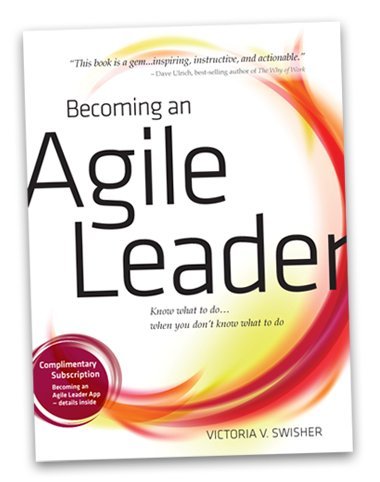 Becoming an Agile Leader Know What to Do ... When You Don't Know What to Do by Victoria Swisher (Paperback)