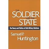 The Soldier and the State: The Theory and Politics of Civil–Military Relations (Belknap Press S)