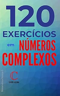 Livro 120 exercícios em números complexos (Matemática Básica Livro 4)