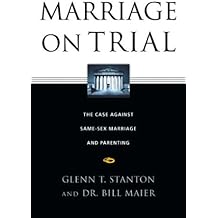 Marriage on Trial: The Case Against Same-Sex Marriage and Parenting