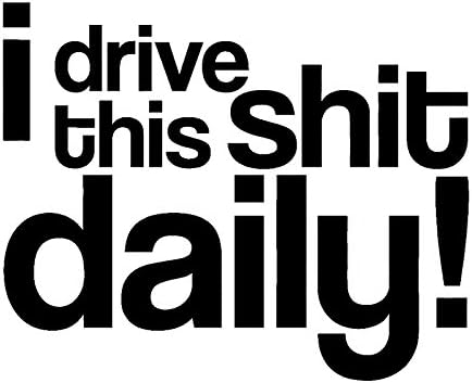 I DRIVE THIS SH!T DAILY! VINYL STICKER