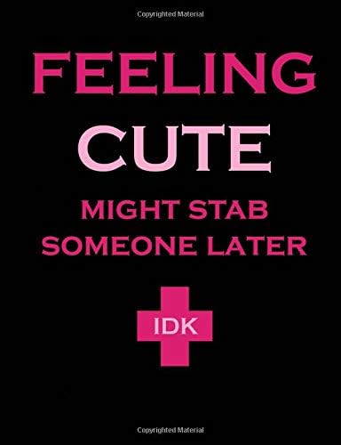 Feeling Cute Might Stab Someone Later: Humorous Nurse Composition Notebook Paperback – 29 Apr 2019