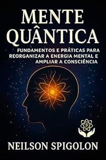Livro Mente Quântica: Fundamentos e práticas para reorganizar a energia mental e ampliar a consciência