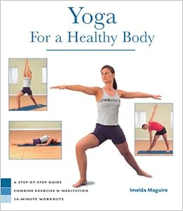 Yoga For A Healthy Body A Step By Step Guide Combine Exercise Meditation 20 Minute Workouts Maguire Imelda 9781402719660 Amazon Com Books