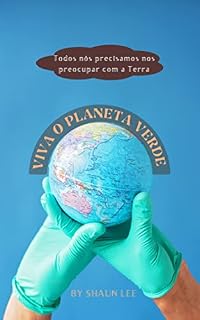 Livro VIVA O PLANETA VERDE: Todos nós precisamos nos preocupar com a Terra