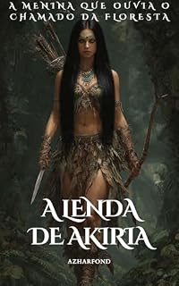 Livro A LENDA DE AKIRIA: A MENINA QUE OUVIA O CHAMADO DA FLORESTA