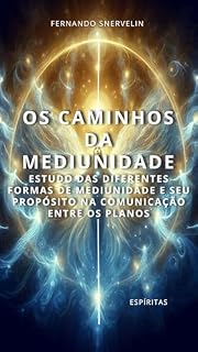 Livro OS CAMINHOS DA MEDIUNIDADE: ESTUDO DAS DIFERENTES FORMAS DE MEDIUNIDADE E SEU PROPÓSITO NA COMUNICAÇÃO ENTRE OS PLANOS (ESPÍRITA: CAMINHOS DA ALMA Livro 13)