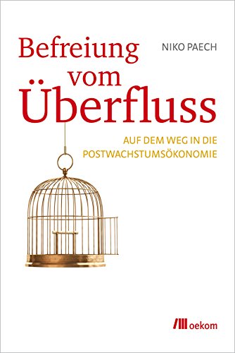 Befreiung vom Überfluss: Auf dem Weg in die Postwachstumsökonomie (German Edition)