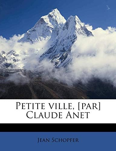 Petite ville, [par] Claude Anet