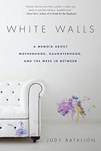 White Walls: A Memoir About Motherhood, Daughterhood, and the Mess In Between
