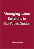 Managing Labor Relations in the Public Sector