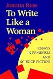 To Write Like a Woman: Essays in Feminism and Science Fiction by Joanna Russ