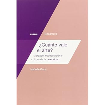 ¿Cuánto vale el arte?: Mercado, especulación y cultura de la celebridad (Ensayo) ¿Cuánto vale el arte?: Mercado, especulación y cultura de la celebridad (Ensayo)