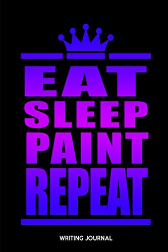 Eat Sleep Paint Repeat: Writing Journal by SJG Publishing