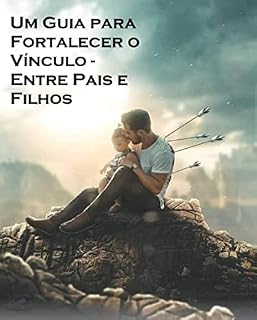 Livro Um Guia para Fortalecer o Vínculo Entre Pais e Filhos