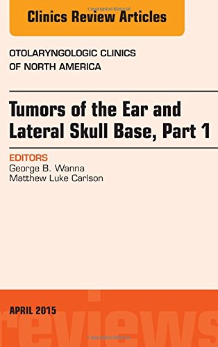 Tumors of the Ear and Lateral Skull Base: Part 1, An Issue of Otolaryngologic Clinics of North America, 1e (The Clinics: Internal Medicine)