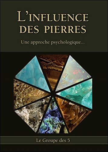 L'influence des pierres et leurs groupes magnétiques d'alliance géométrique : Une approche psychologique... by Le Groupe des 5