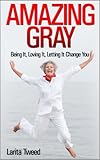 Amazing Gray:  Being It, Loving It, Letting It Change You
