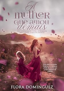 Livro A Mulher Que Amou Demais: Uma Jornada de Cura, Soberania Emocional e Renascimento