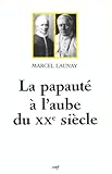 La papauté à l'aube du XXe siècle: Léon XIII et Pie X (1878-1914) (Histoire) (French Edition by 