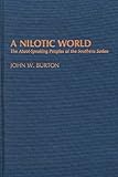 A Nilotic World : The Atuot-speaking Peoples of the Southern Sudan, Burton, John W., 0313255016