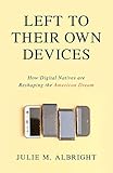 Left to Their Own Devices: How Digital Natives Are Reshaping the American Dream