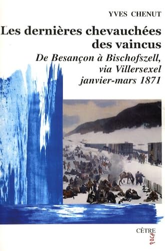 Les dernières chevauchées des vaincus: de Besançon à Bischofszell, via Villersexel, janvier-mars 1871