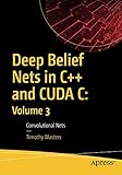 Deep Belief Nets in C++ and CUDA C: Volume 3: Convolutional Nets