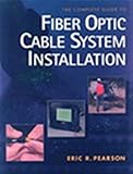 The Complete Guide to Fiber Optic Cable Systems Installation by Eric R. Pearson