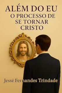 Livro ALÉM DO EU: O PROCESSO DE TRORNAR-SE CRISTO: O PROCESSO DE TRORNAR-SE CRISTO