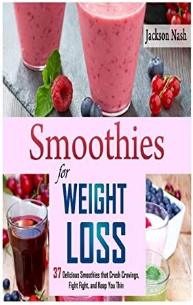 Smoothies for Weight Loss: 37 Delicious Smoothies That Crush Cravings, Fight Fat, And Keep You Thin (Smoothie Recipes - Green Smoothies - Fat Loss - Smoothie Recipes - Diet)