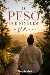 Livro O Peso que Ninguém Vê: Compreendendo a obesidade além da balança: uma jornada de acolhimento, esperança e recomeço