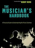 The Musician's Handbook: A Practical Guide to Understanding the Music Business by Bobby Borg