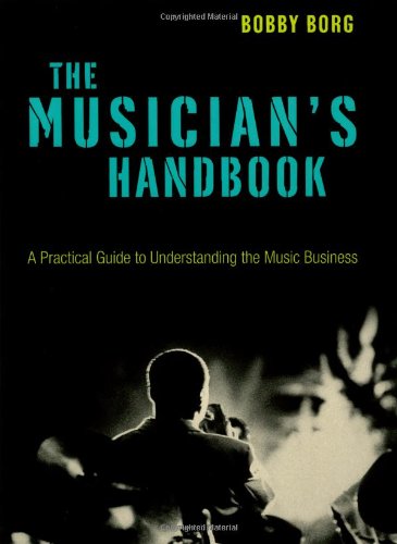 The Musician's Handbook: A Practical Guide to Understanding the Music Business by Bobby Borg
