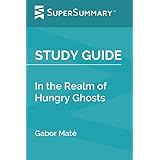 Study Guide: In the Realm of Hungry Ghosts by Gabor Maté (SuperSummary)